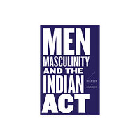 University of british columbia press Men, Masculinity, and the Indian Act (häftad, eng)