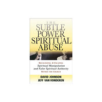 Baker publishing group The Subtle Power of Spiritual Abuse – Recognizing and Escaping Spiritual Manipulation and False Spiritual Authority With...