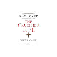 Baker publishing group The Crucified Life – How To Live Out A Deeper Christian Experience (häftad, eng)