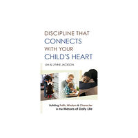 Baker publishing group Discipline That Connects With Your Child`s Heart – Building Faith, Wisdom, and Character in the Messes of Daily Life (hä...