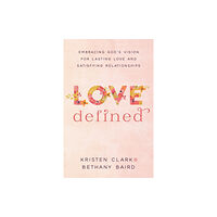 Baker publishing group Love Defined – Embracing God`s Vision for Lasting Love and Satisfying Relationships (häftad, eng)