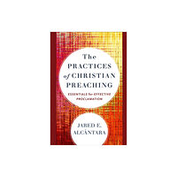 Baker publishing group The Practices of Christian Preaching – Essentials for Effective Proclamation (inbunden, eng)