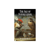 University of Pennsylvania Press The Age of Intoxication (inbunden, eng)