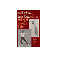 University Press of Florida Todd Bolender, Janet Reed, and the Making of American Ballet (inbunden, eng)