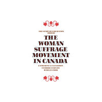 University of Toronto Press The Woman Suffrage Movement in Canada (häftad, eng)