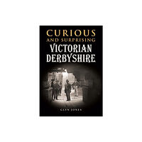 Halsgrove Curious and Surprising Victorian Derbyshire (inbunden, eng)