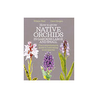 Bloomsbury Publishing PLC How to Grow Native Orchids in Gardens Large and Small (inbunden, eng)