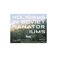 FUEL Publishing Holidays in Soviet Sanatoriums (inbunden, eng)