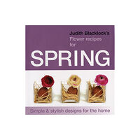 The Flower Press Ltd Judith Blacklock's Flower Recipes for Spring (inbunden, eng)