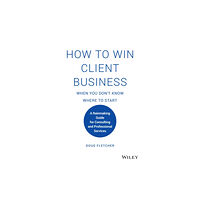 John Wiley & Sons Inc How to Win Client Business When You Don't Know Where to Start (inbunden, eng)