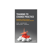 John Wiley And Sons Ltd Training to Change Practice (häftad, eng)