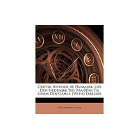 Nabu Press Critisk Historie AF Danmark, Udi Den Hedenske Tid, Fra 0din Til Gorm Den Gamle. [With] Tabeller (häftad, dan)