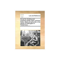 Gale Ecco, Print Editions An act for dividing and inclosing certain open common fields, lands and grounds in the parish of Pattrington in Holderne...