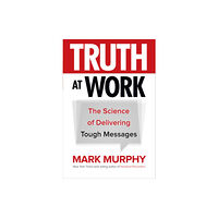 McGraw-Hill Education Truth at Work: The Science of Delivering Tough Messages (inbunden, eng)