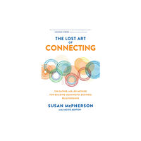 McGraw-Hill Education The Lost Art of Connecting: The Gather, Ask, Do Method for Building Meaningful Business Relationships (inbunden, eng)