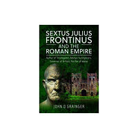 Pen & Sword Books Ltd Sextus Julius Frontinus and the Roman Empire (inbunden, eng)