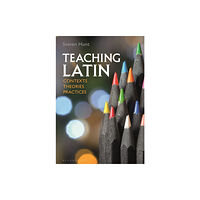 Bloomsbury Publishing PLC Teaching Latin: Contexts, Theories, Practices (häftad, eng)