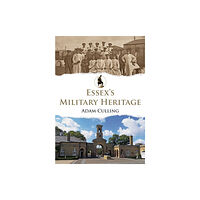 Amberley Publishing Essex's Military Heritage (häftad, eng)