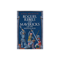 Amberley Publishing Rogues, Rebels and Mavericks of the Middle Ages (inbunden, eng)