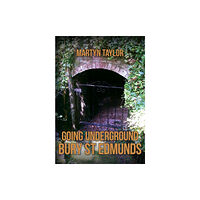 Amberley Publishing Going Underground: Bury St Edmunds (häftad, eng)