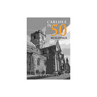 Amberley Publishing Carlisle in 50 Buildings (häftad, eng)