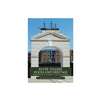 Amberley Publishing River Thames Dockland Heritage: Greenwich to Tilbury and Gravesend (häftad, eng)