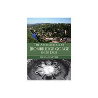 Amberley Publishing The Archaeology of Ironbridge Gorge in 20 Digs (häftad, eng)