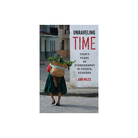 University of Texas Press Unraveling Time – Thirty Years of Ethnography in Cuenca, Ecuador (häftad, eng)