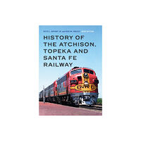 University of Nebraska Press History of the Atchison, Topeka and Santa Fe Railway (häftad, eng)