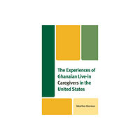 Lexington books The Experiences of Ghanaian Live-in Caregivers in the United States (inbunden, eng)