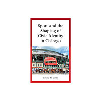 Lexington books Sport and the Shaping of Civic Identity in Chicago (inbunden, eng)