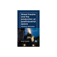 Manchester university press Street Theatre and the Production of Postindustrial Space (inbunden, eng)