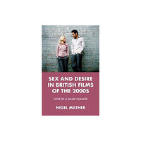 Manchester university press Sex and Desire in British Films of the 2000s (inbunden, eng)