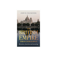 Manchester university press The British Empire Through Buildings (inbunden, eng)