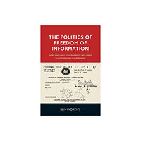 Manchester university press The Politics of Freedom of Information (häftad, eng)