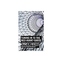 Manchester university press Tuning in to the Neo-Avant-Garde (inbunden, eng)