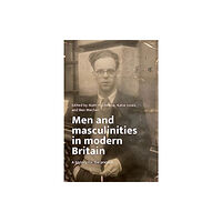 Manchester university press Men and Masculinities in Modern Britain (inbunden, eng)