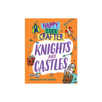 Hachette Children's Group Happy Ever Crafter: Knights and Castles (häftad, eng)