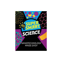 Hachette Children's Group Super Smart Science: Nanotechnology Made Easy (inbunden, eng)