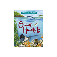 Hachette Children's Group The Oceans Explored: Ocean Habitats (inbunden, eng)