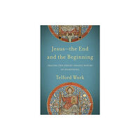 Baker publishing group Jesus––the End and the Beginning – Tracing the Christ–Shaped Nature of Everything (häftad, eng)