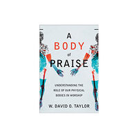 Baker publishing group A Body of Praise – Understanding the Role of Our Physical Bodies in Worship (häftad, eng)