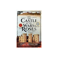 Pen & Sword Books Ltd The Castle in the Wars of the Roses (inbunden, eng)