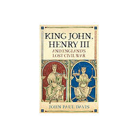 Pen & Sword Books Ltd King John, Henry III and England's Lost Civil War (inbunden, eng)