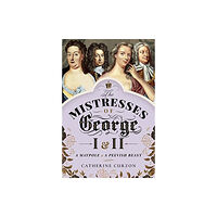 Pen & Sword Books Ltd The Mistresses of George I and II (inbunden, eng)