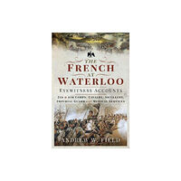 Pen & Sword Books Ltd The French at Waterloo: Eyewitness Accounts (inbunden, eng)