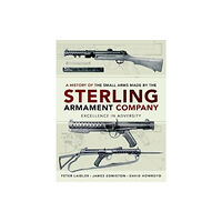 Pen & Sword Books Ltd A History of the Small Arms made by the Sterling Armament Company (inbunden, eng)