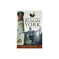 Pen & Sword Books Ltd A Historical Guide to Roman York (inbunden, eng)