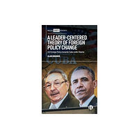 Bristol University Press A Leader-Centered Theory of Foreign Policy Change (inbunden, eng)