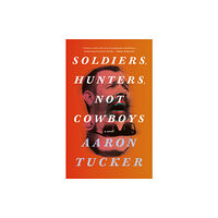 Coach House Books Soldiers, Hunters, Not Cowboys (häftad, eng)